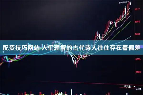 配资技巧网站 人们理解的古代诗人往往存在着偏差